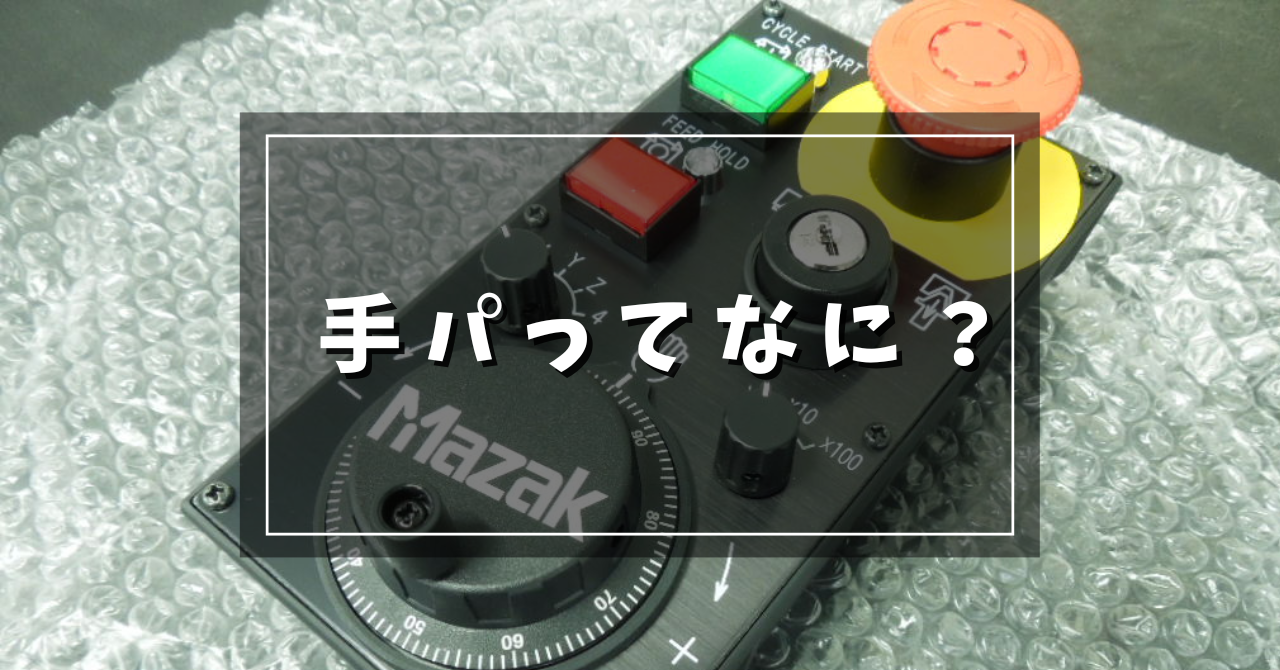手パとは？何の略？手元操作用手動パルス発生器について簡単解説！【加工現場作業者・初心者向け】工作機械・マシニング・旋盤
